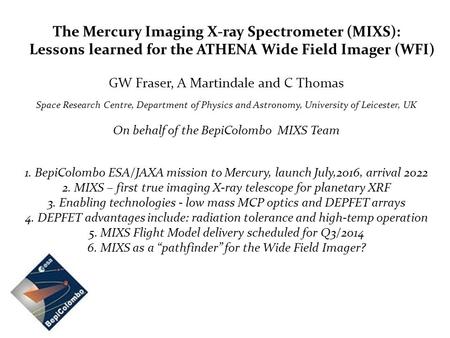 The Mercury Imaging X-ray Spectrometer (MIXS): Lessons learned for the ATHENA Wide Field Imager (WFI) GW Fraser, A Martindale and C Thomas Space Research.