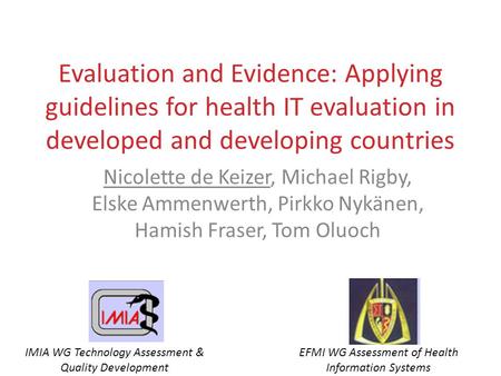 Evaluation and Evidence: Applying guidelines for health IT evaluation in developed and developing countries Nicolette de Keizer, Michael Rigby, Elske Ammenwerth,