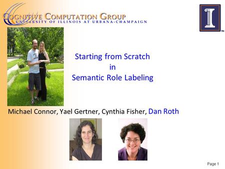 Page 1 Starting from Scratch in Semantic Role Labeling Michael Connor, Yael Gertner, Cynthia Fisher, Dan Roth.