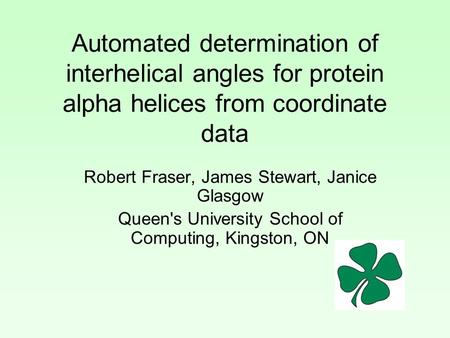 Automated determination of interhelical angles for protein alpha helices from coordinate data Robert Fraser, James Stewart, Janice Glasgow Queen's University.