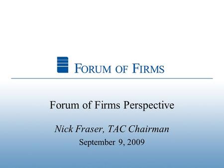 Forum of Firms Perspective Nick Fraser, TAC Chairman September 9, 2009.
