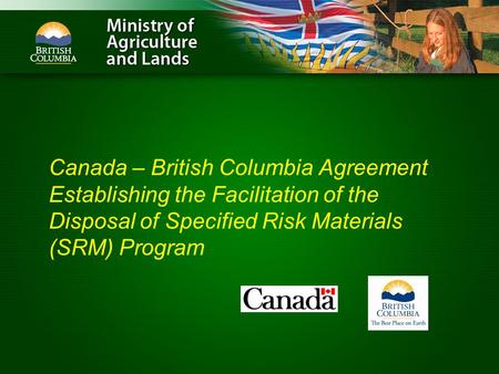Canada – British Columbia Agreement Establishing the Facilitation of the Disposal of Specified Risk Materials (SRM) Program.