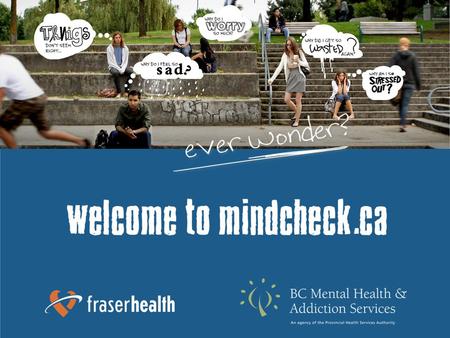 About mindcheck.ca mindcheck.ca is a teen and young adult website that encourages the early detection and intervention of mental health and substance.