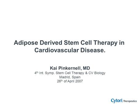 Kai Pinkernell, MD 4 th Int. Symp. Stem Cell Therapy & CV Biology Madrid, Spain 26 th of April 2007 Adipose Derived Stem Cell Therapy in Cardiovascular.
