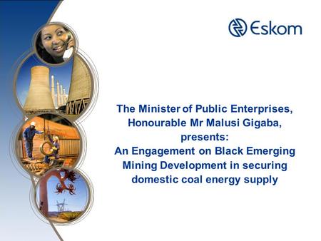 The Minister of Public Enterprises, Honourable Mr Malusi Gigaba, presents: An Engagement on Black Emerging Mining Development in securing domestic coal.
