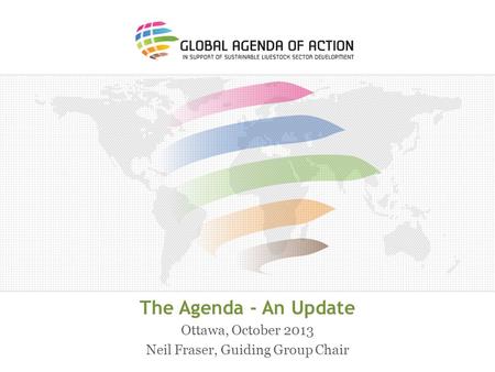 The Agenda - An Update Ottawa, October 2013 Neil Fraser, Guiding Group Chair.