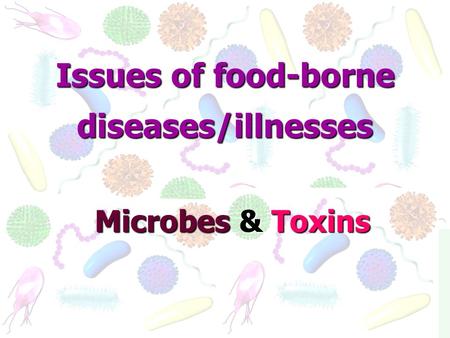 Issues of food-borne diseases/illnesses Microbes & Toxins Issues of food-borne diseases/illnesses.