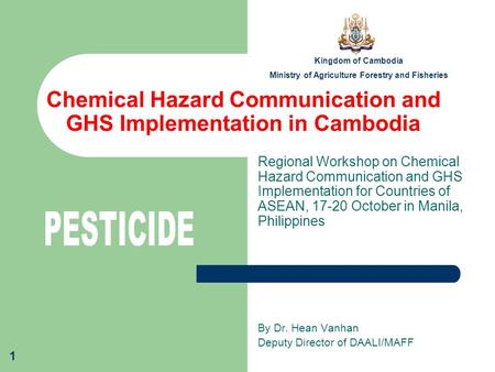 1 Chemical Hazard Communication and GHS Implementation in Cambodia Regional Workshop on Chemical Hazard Communication and GHS Implementation for Countries.