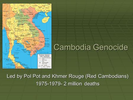 Cambodia Genocide Led by Pol Pot and Khmer Rouge (Red Cambodians) 1975-1979- 2 million deaths.