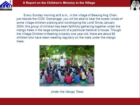 Every Sunday morning at 8 a.m., in the village of Beaung Ang Chan, just beside the COSI Orphanage, you will be able to hear the sweet voices of some village.