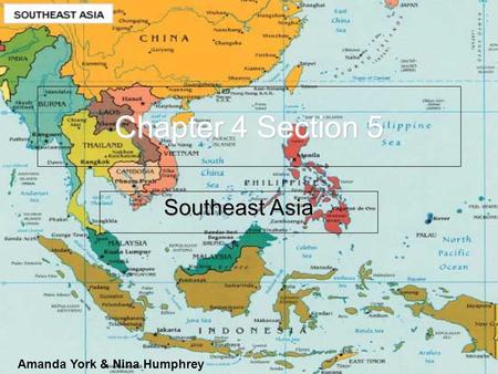 Chapter 4 Section 5 Southeast Asia Amanda York & Nina Humphrey.