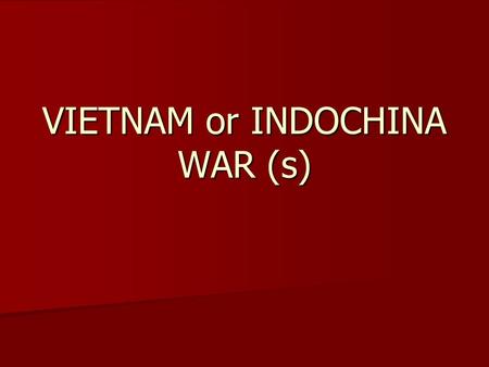 VIETNAM or INDOCHINA WAR (s). FRENCH INDOCHINA French colonize parts of Southeast Asia in 1880s, incl. Kingdom of Vietnam French colonize parts of Southeast.
