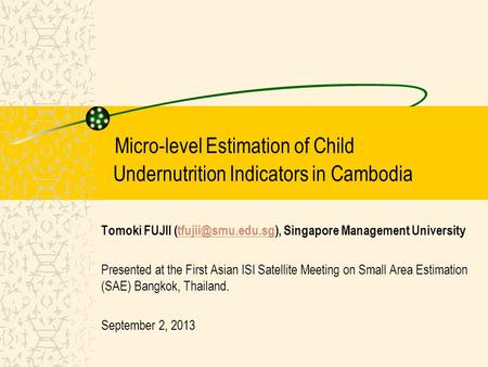 Micro-level Estimation of Child Undernutrition Indicators in Cambodia Tomoki FUJII Singapore Management