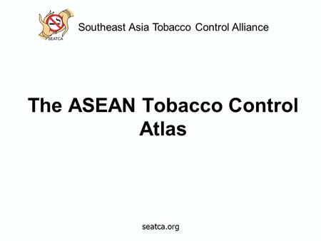 Southeast Asia Tobacco Control Alliance The ASEAN Tobacco Control Atlas seatca.org.