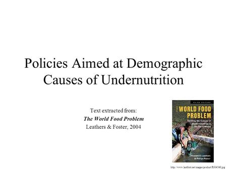 Policies Aimed at Demographic Causes of Undernutrition Text extracted from: The World Food Problem Leathers & Foster, 2004