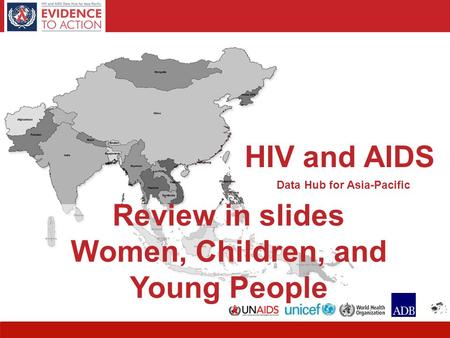 HIV and AIDS Data Hub for Asia-Pacific 1 Review in slides Women, Children, and Young People HIV and AIDS Data Hub for Asia-Pacific.