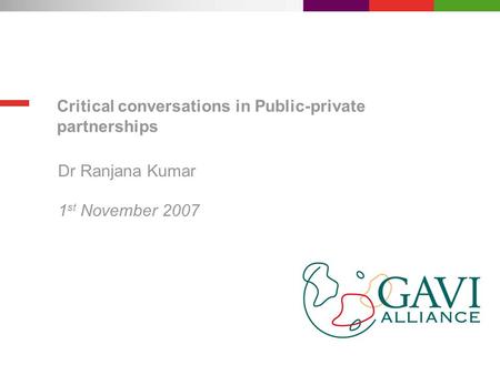 Critical conversations in Public-private partnerships Dr Ranjana Kumar 1 st November 2007.