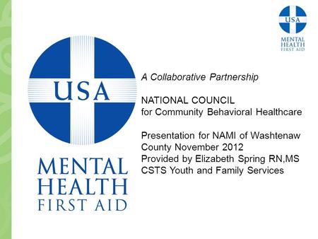 A Collaborative Partnership NATIONAL COUNCIL for Community Behavioral Healthcare Presentation for NAMI of Washtenaw County November 2012 Provided by Elizabeth.