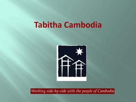 Tabitha Cambodia. When a person begins to work in a Third World Country – they should always ask questions before they design the answers.