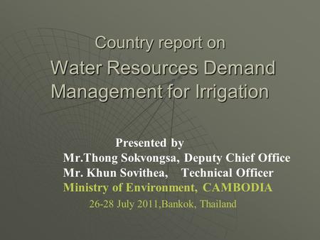 Country report on Water Resources Demand Management for Irrigation Presented by Mr.Thong Sokvongsa, Deputy Chief Office Mr. Khun Sovithea, Technical Officer.
