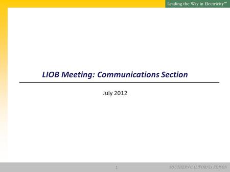 SOUTHERN CALIFORNIA EDISON SM LIOB Meeting: Communications Section July 2012 1.