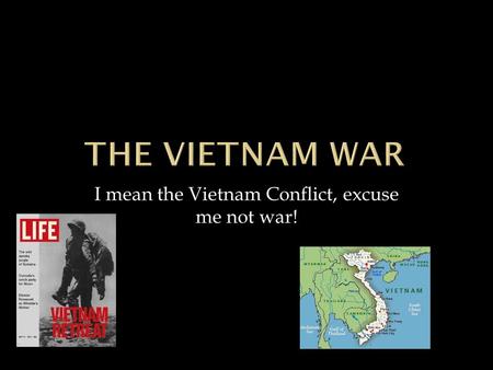 I mean the Vietnam Conflict, excuse me not war!. 4/29/20152 By Tony Miller.
