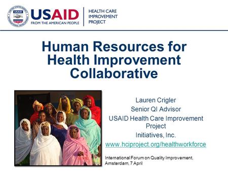1 Human Resources for Health Improvement Collaborative Lauren Crigler Senior QI Advisor USAID Health Care Improvement Project Initiatives, Inc. www.hciproject.org/healthworkforce.