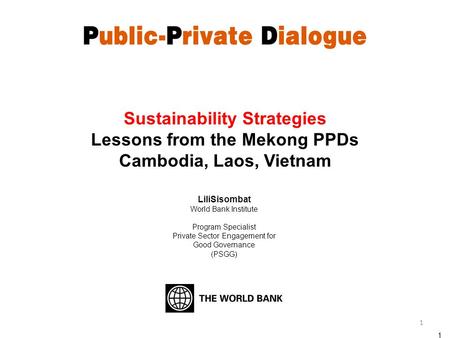 LiliSisombat World Bank Institute Program Specialist Private Sector Engagement for Good Governance (PSGG) 1 Sustainability Strategies Lessons from the.