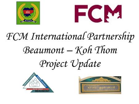FCM International Partnership Beaumont – Koh Thom Project Update.