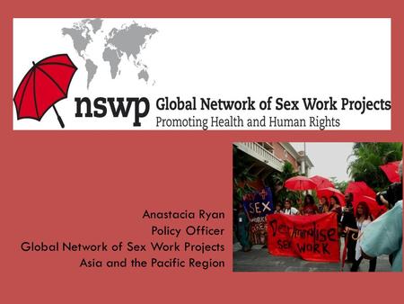 Anastacia Ryan Policy Officer Global Network of Sex Work Projects Asia and the Pacific Region.