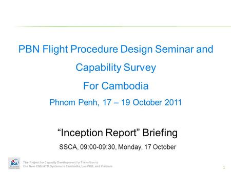 The Project for Capacity Development for Transition to the New CNS/ATM Systems in Cambodia, Lao PDR, and Vietnam 1 PBN Flight Procedure Design Seminar.