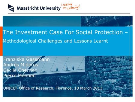 The Investment Case For Social Protection – Methodological Challenges and Lessons Learnt Franziska Gassmann Andrés Mideros Cécile Cherrier Pierre Mohnen.