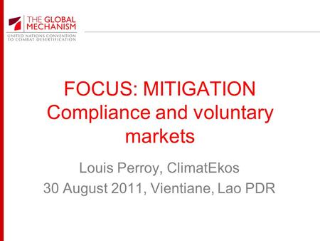 FOCUS: MITIGATION Compliance and voluntary markets Louis Perroy, ClimatEkos 30 August 2011, Vientiane, Lao PDR.
