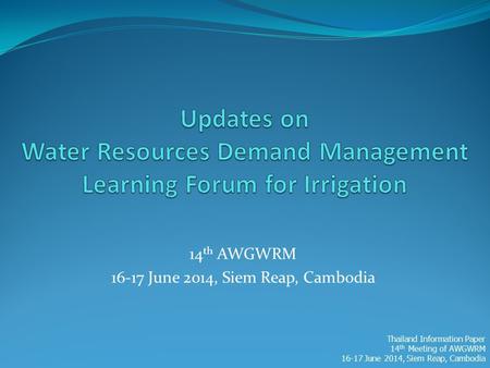 14 th AWGWRM 16-17 June 2014, Siem Reap, Cambodia Thailand Information Paper 14 th Meeting of AWGWRM 16-17 June 2014, Siem Reap, Cambodia.