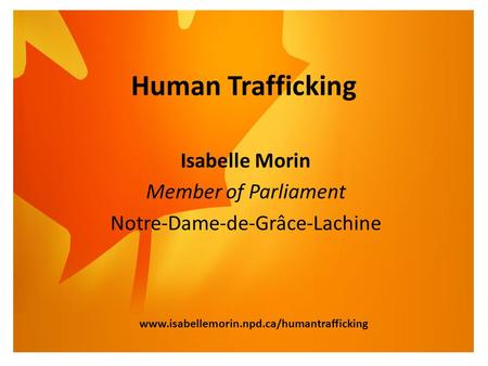 Human Trafficking Isabelle Morin Member of Parliament Notre-Dame-de-Grâce-Lachine www.isabellemorin.npd.ca/humantrafficking.