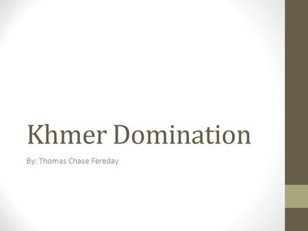 Khmer Domination By: Thomas Chase Fereday. Khmer? Khmer people’s culture is centered in Cambodia The predominant ethnic group in Cambodia Main Religions: