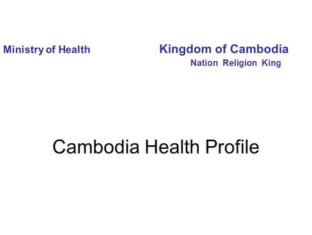 Ministry of Health Kingdom of Cambodia Nation Religion King Cambodia Health Profile.