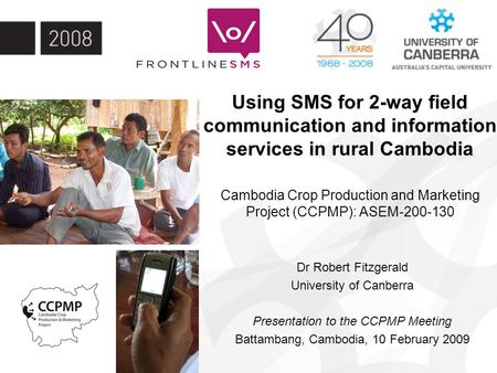 Using SMS for 2-way field communication and information services in rural Cambodia Cambodia Crop Production and Marketing Project (CCPMP): ASEM-200-130.