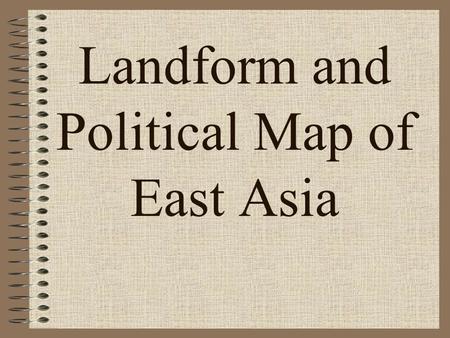 Landform and Political Map of East Asia. Countries of East Asia- 17 1. China 2. Japan 3. Mongolia 4. North Korea 5. South Korea 6. Taiwan.