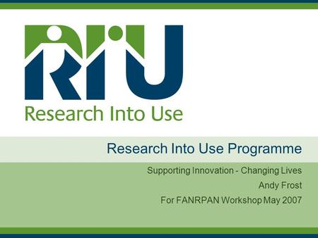 Research Into Use Programme Supporting Innovation - Changing Lives Andy Frost For FANRPAN Workshop May 2007.
