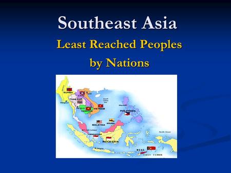 Southeast Asia Least Reached Peoples by Nations. Reached Progress by Nation? Based on Joshua Project data 2007, www.joshuaproject.net.