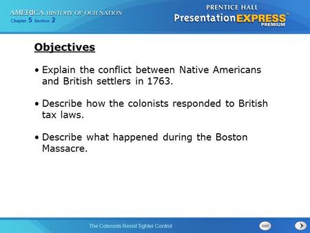 Objectives Explain the conflict between Native Americans and British settlers in 1763. Describe how the colonists responded to British tax laws. Describe.