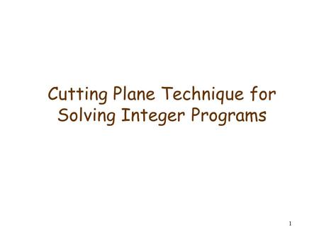 1 Cutting Plane Technique for Solving Integer Programs.