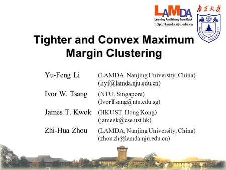 Tighter and Convex Maximum Margin Clustering Yu-Feng Li (LAMDA, Nanjing University, China) Ivor W. Tsang.