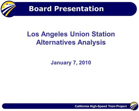 California High-Speed Train Project Los Angeles Union Station Alternatives Analysis January 7, 2010 Board Presentation.