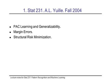 Lecture notes for Stat 231: Pattern Recognition and Machine Learning 1. Stat 231. A.L. Yuille. Fall 2004 PAC Learning and Generalizability. Margin Errors.