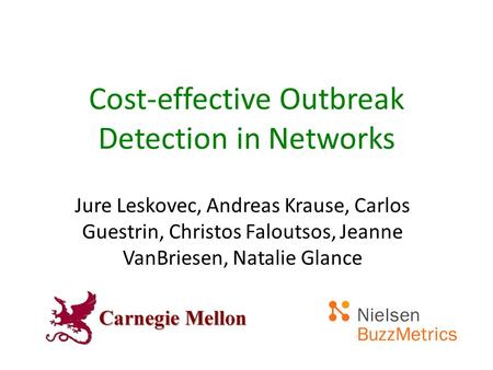Cost-effective Outbreak Detection in Networks Jure Leskovec, Andreas Krause, Carlos Guestrin, Christos Faloutsos, Jeanne VanBriesen, Natalie Glance.