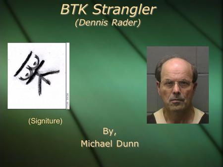 BTK Strangler (Dennis Rader) By, Michael Dunn By, Michael Dunn (Signiture)