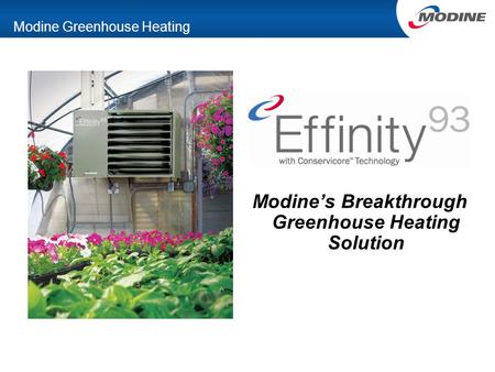 Modine Greenhouse Heating Modine’s Breakthrough Greenhouse Heating Solution.