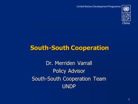 South-South Cooperation Dr. Merriden Varrall Policy Advisor South-South Cooperation Team UNDP 1.